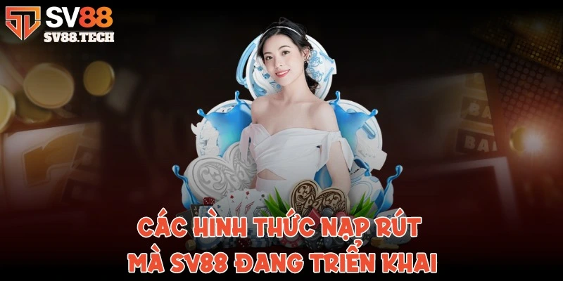Các hình thức nạp rút mà SV88 đang triển khai