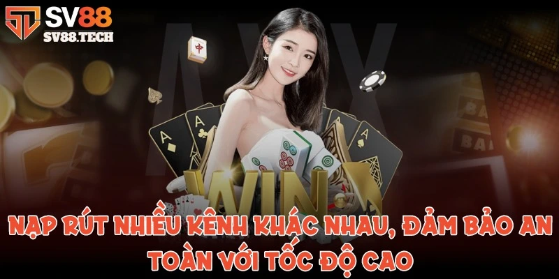 Nạp rút nhiều kênh khác nhau, đảm bảo an toàn với tốc độ cao