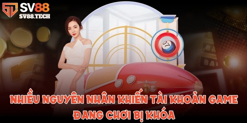 Có nhiều nguyên nhân khiến cho tài khoản game đang chơi bị khóa